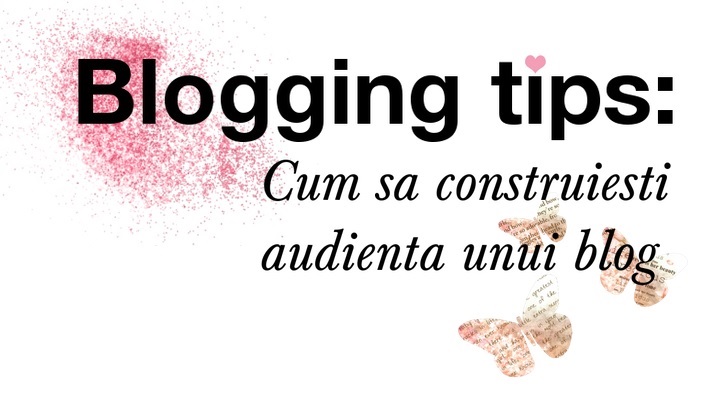 Blogging tips- Cum să construieşti audienţa unui blog